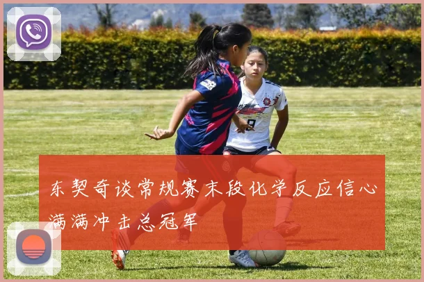 东契奇谈常规赛末段化学反应信心满满冲击总冠军