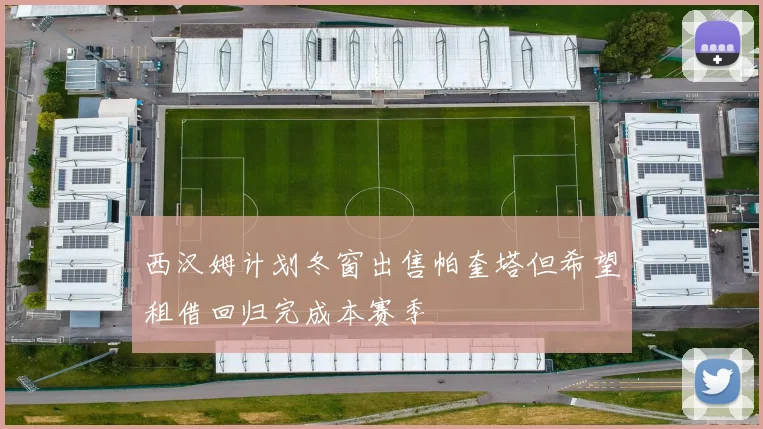 西汉姆计划冬窗出售帕奎塔但希望租借回归完成本赛季